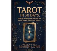 Tarot in 30 Days: A Step-by-Step Program to Read the Cards, Master Spreads, and Trust Your Intuition