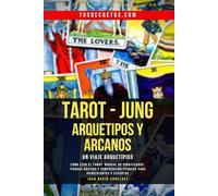TAROT - JUNG : Arquetipos y Arcanos - Un Viaje Arquetípico: Cómo Leer El Tarot, Manual De Significados, Tiradas Básicas Y Comprensión Psíquica Para Principiantes Y Expertos