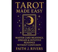 Tarot Made Easy: Master Card Meanings, Spreads & Intuitive Readings Without Confusion: 1 (Mystic Arts Made Easy: Beginner Guides to Tarot, Numerology, Crystals, Chakras, Energy Protection & More)