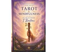 Tarot & Mindfulness: Volume 2 Gli Arcani Minori: I Bastoni