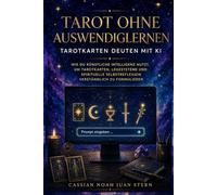 Tarot ohne Auswendiglernen Tarotkarten deuten mit KI: Wie du künstliche Intelligenz nutzt, um Tarotkarten, Legesysteme und spirituelle Selbstreflexion ... zu formulieren (KI für moderne Esoteriker)