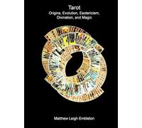 Tarot: Origins, Evolution, Esotericism, Divination, and Magic