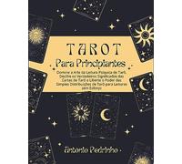 Tarot Para Principiantes: Domine a Arte da Leitura Psíquica de Tarô, Decifre os Verdadeiros Significados das Cartas de Tarô e Liberte o Poder das Simples Distribuições de Tarô