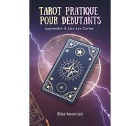 Tarot Pratique Pour Débutants: Apprendre À Lire Les Cartes