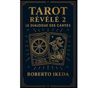 Tarot révélé 2 : Le dialogue des cartes (L’Univers du Tarot - Explorer les secrets des cartes)