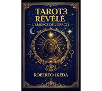 Tarot révélé 3 : L’essence de l’oracle (L’Univers du Tarot - Explorer les secrets des cartes)