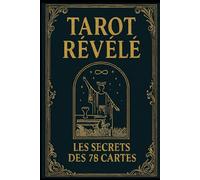 Tarot révélé: Les secrets des 78 cartes (L’Univers du Tarot - Explorer les secrets des cartes)