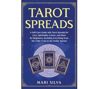 Tarot Spreads: A Self-Care Guide with Tarot Spreads for Love, Spirituality, Career, and More for Beginners, Including Everything from the Celtic Cross to the Zodiac Spread