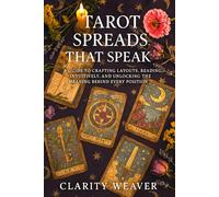 Tarot Spreads That Speak: A Guide to Crafting Layouts, Reading Intuitively, and Unlocking the Meaning Behind Every Position.