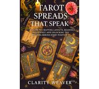 Tarot Spreads That Speak: A Guide to Crafting Layouts, Reading Intuitively, and Unlocking the Meaning Behind Every Position.