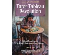 Tarot Tableau Revolution: A Breakthrough System to See the Whole Story in Your Readings