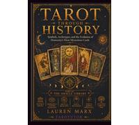 TAROT THROUGH HISTORY: Symbols, Archetypes, and the Evolution of Humanity’s Most Mysterious Cards (The Oracle Library)