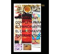 TAROT UNA GUÍA MUY COMPLETA PARA EL PRINCIPIANTE Y EL CARTOMANTE EXPERIMENTADO
