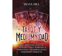 Tarot y Mediumnidad: Descubra cómo leer las cartas del tarot, dominar la astrología y desarrollar sus habilidades psíquicas (Habilidades espirituales)