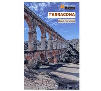Tarragona Guía de Viaje: Explora la costa mediterránea de España: Ruinas romanas, atracciones principales, playas, gastronomía catalana, excursiones de un día en Cataluña
