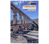 Tarragona Guía de Viaje: Explora la costa mediterránea de España: Ruinas romanas, atracciones principales, playas, gastronomía catalana, excursiones de un día en Cataluña
