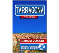 TARRAGONA GUIDA DI VIAGGIO 2025 2026: Strade storiche, viste sul mare e tradizioni locali nell'antica città portuale della Catalogna