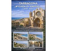 TARRAGONA GUIDA DI VIAGGIO 2026-2027: Dove la storia romana, le spiagge del Mediterraneo e la cultura catalana si incontrano.
