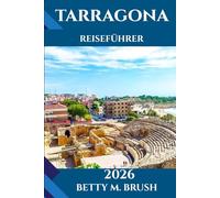 TARRAGONA REISEFÜHRER 2026: Kataloniens Küstenjuwel: Strände, Weinberge und Abenteuer