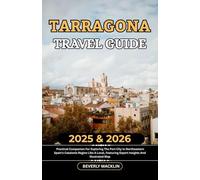 Tarragona Travel Guide: 2025 & 2026 Practical Companion For Exploring The Port City In Northeastern Spain’s Catalonia Region Like A Local, Featuring ... (Travel Like a Local With Maps Compilation)