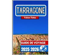 TARRAGONE GUIDE DE VOYAGE 2025 2026: Rues historiques, vues sur la mer et traditions locales dans l'ancienne ville portuaire de Catalogne