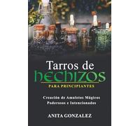 Tarros de Hechizos para Principiantes: CREACIÓN DE AMULETOS MÁGICOS PODEROSOS E INTENCIONADOS