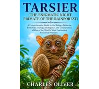 TARSIER (THE ENIGMATIC NIGHT PRIMATE OF THE RAINFOREST): A Comprehensive Guide to the Biology, Behavior, Evolution, Ecology, Intelligence, and ... World's Most Fascinating Nocturnal Primates
