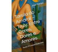 Tarsila do Amaral - Truly: Entre Cores, Dores e Amores: Tarsila: O Coração Modernista