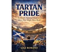 Tartan Pride: Scotland's National Team and the Glory That Might Have Been (Football Nations: Stories of Glory and Strife)