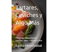 Tartares, Ceviches y Algo Más: Platos que despiertan los sentidos: Sabor, Frescura y Arte