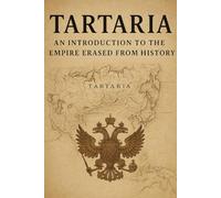 Tartaria: An Introduction to the Empire Erased from History (The Tartaria Mystery: A Guide for the Perplexed)
