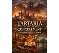 Tartaria and the Age of Concealment: Unveiling Satan’s Little Season