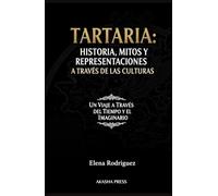 Tartaria: Historia, Mitos y Representaciones a Través de las Culturas: Un Viaje a Través del Tiempo y el Imaginario