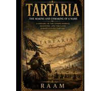 Tartaria : The Making and Unmaking of a Name: A History of the steppe peoples, Khanates, and the Land Europe Called Tartaria