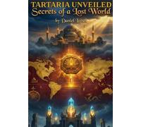 Tartaria Unveiled: Secrets of a Lost World: The Lost Empire, Suppressed Knowledge, and the Real Story Behind the Tartarian Mystery