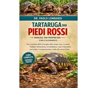 Tartaruga dai Piedi Rossi - Manuale per Proprietari (Cura e Allevamento): cura completa delle tartarughe dalle zampe rosse , la salute, l'habitat, ... l'interazione con....altro ancora inclusi