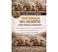 TARTARUGA DEL DESERTO COME ANIMALE DOMESTICO: Un compagno per tutta la vita: approfondimenti completi su cura, comportamento e conservazione per i proprietari