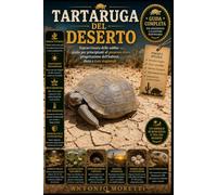 TARTARUGA DEL DESERTO: Sopravvissuta delle sabbie - guida per principianti al possesso etico, progettazione dell’habitat, dieta e cure stagionali