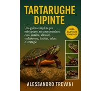 TARTARUGHE DIPINTE: Una guida completa per principianti su come prendersi cura, nutrire, allevare, toelettatura, habitat, salute e strategie