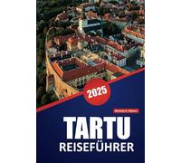 TARTU REISEFÜHRER 2025: Entdecken Sie Estlands historische Universitätsstadt, die lokale Kultur und die wichtigsten Sehenswürdigkeiten