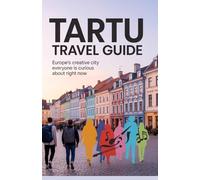 Tartu Travel Guide: Europe’s Creative City Everyone Is Curious About Right Now (Trending Destinations Travel Guide Series)