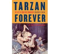 Tarzan Forever: The Life of Edgar Rice Burroughs the Creator of Tarzan
