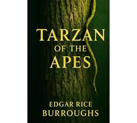 Tarzan of the Apes: A legendary jungle-born hero confronts civilization, instinct, identity and survival in a tale of primal strength and lost nobility