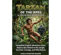 Tarzan of the Apes by Edgar Rice Burroughs (Level A1/A1+): Simplified English Adventure Story About a Boy Raised in the Jungle, Survival, Courage, and Wild Nature
