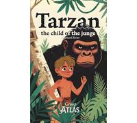 Tarzan, the Child of the Jungle: A Heartwarming Jungle Adventure About Courage, Identity, Family, and Protecting Nature - A Children’s Story for Ages 7-11