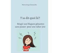 T'as dit quoi là ? !: Réagir aux blagues gênantes sans passer pour une rabat-joie