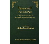 Tasawwuf The Sufi Path: An Objective Explanation of the Matters of Tasawwuf and Ihsan