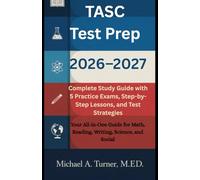 TASC Test Prep 2025-2026: Complete Study Guide with 5 Practice Exams, Step-by-Step Lessons, and Test Strategies: Your All-in-One Guide for Math, Reading, Writing, Science, and Social (Exam Success)