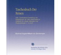 Taschenbuch Der Reisen: Oder, Unterhaltende Darstellung Der Entdeckungen des 18ten Jahrhunderts in Rücksicht Der Länder, Menschen Und Productenkunde. V. 14 1819