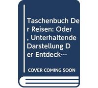 Taschenbuch Der Reisen: Oder, Unterhaltende Darstellung Der Entdeckungen des 18ten Jahrhunderts in Rücksicht Der Länder, Menschen Und Productenkunde. V. 10 1811 (German Edition)